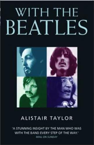 With the Beatles: A Stunning Insight by The Man who was with the Band Every Step of the Way von John Blake